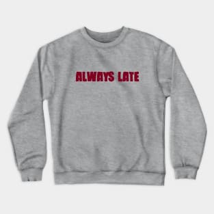Always Late, burgundy Crewneck Sweatshirt
